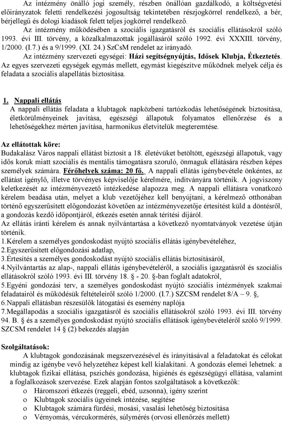 évi XXXIII. törvény, 1/2000. (I.7.) és a 9/1999. (XI. 24.) SzCsM rendelet az irányadó. Az intézmény szervezeti egységei: Házi segítségnyújtás, Idősek Klubja, Étkeztetés.