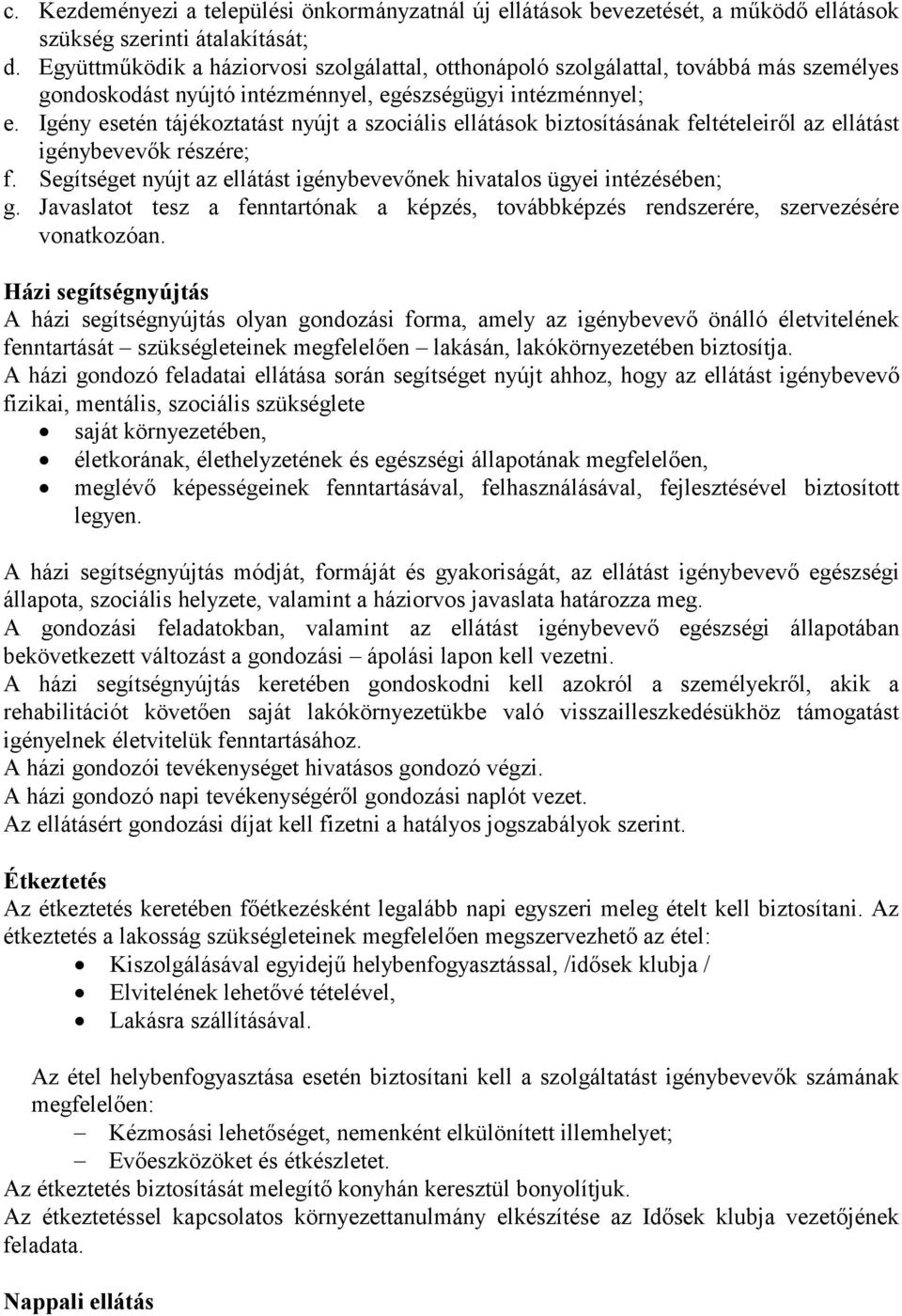 Igény esetén tájékoztatást nyújt a szociális ellátások biztosításának feltételeiről az ellátást igénybevevők részére; f. Segítséget nyújt az ellátást igénybevevőnek hivatalos ügyei intézésében; g.