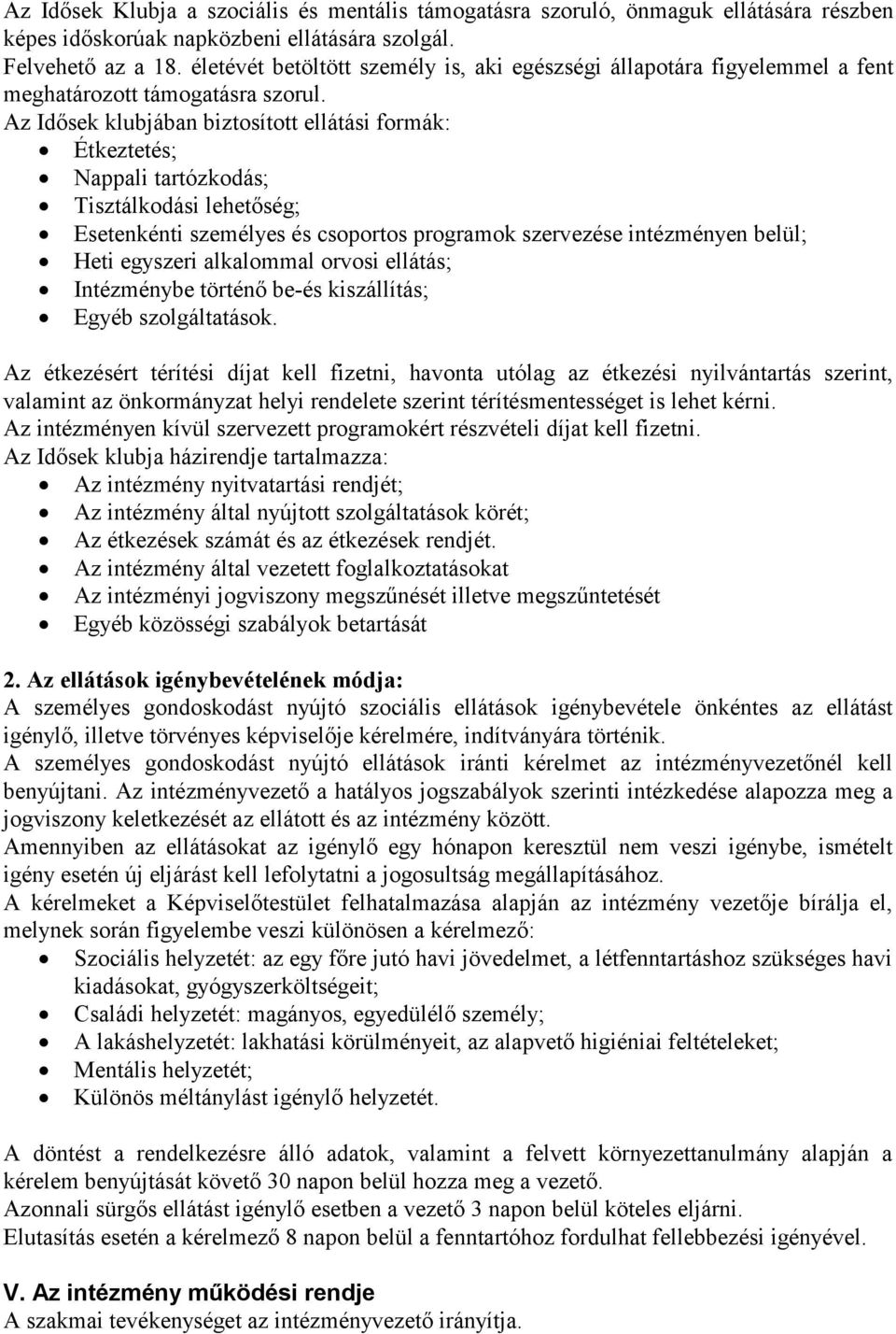 Az Idősek klubjában biztosított ellátási formák: Étkeztetés; Nappali tartózkodás; Tisztálkodási lehetőség; Esetenkénti személyes és csoportos programok szervezése intézményen belül; Heti egyszeri