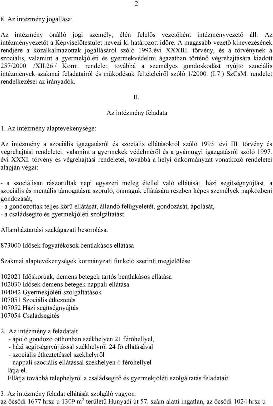 törvény, és a törvénynek a szociális, valamint a gyermekjóléti és gyermekvédelmi ágazatban történő végrehajtására kiadott 257/2000. /XII.26./ Korm.