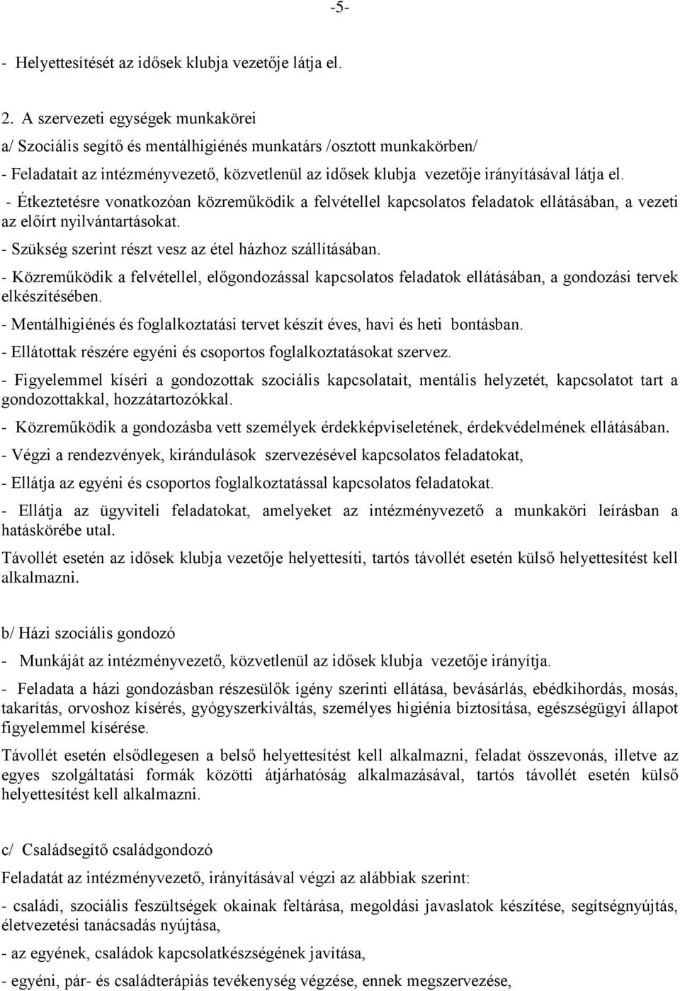 - Étkeztetésre vonatkozóan közreműködik a felvétellel kapcsolatos feladatok ellátásában, a vezeti az előírt nyilvántartásokat. - Szükség szerint részt vesz az étel házhoz szállításában.