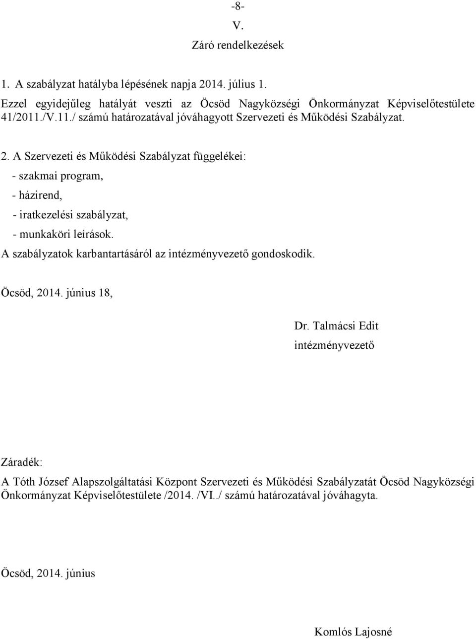 A Szervezeti és Működési Szabályzat függelékei: - szakmai program, - házirend, - iratkezelési szabályzat, - munkaköri leírások.