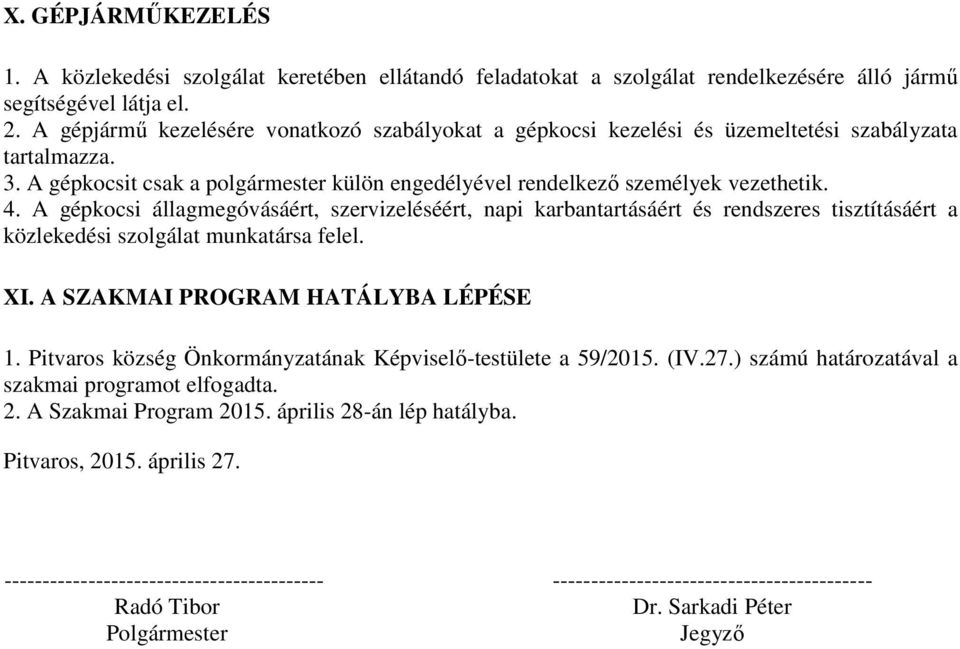 A gépkocsi állagmegóvásáért, szervizeléséért, napi karbantartásáért és rendszeres tisztításáért a közlekedési szolgálat munkatársa felel. XI. A SZAKMAI PROGRAM HATÁLYBA LÉPÉSE 1.