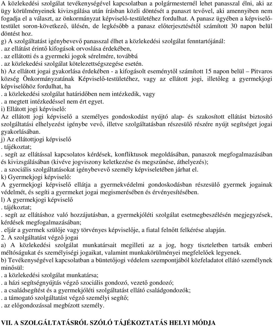 A panasz ügyében a képviselőtestület soron-következő, ülésén, de legkésőbb a panasz előterjesztésétől számított 30 napon belül döntést hoz.