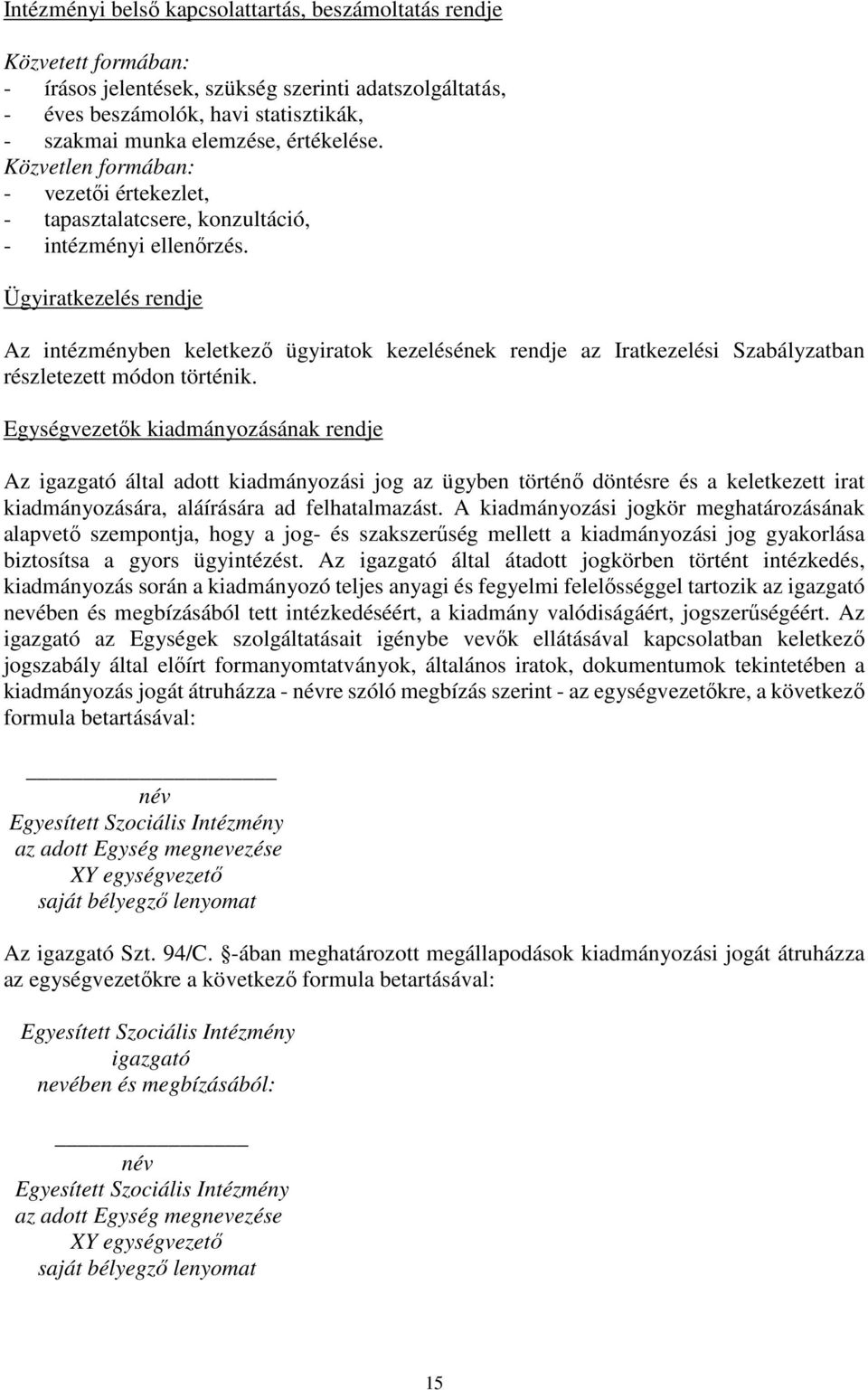 Ügyiratkezelés rendje Az intézményben keletkező ügyiratok kezelésének rendje az Iratkezelési Szabályzatban részletezett módon történik.