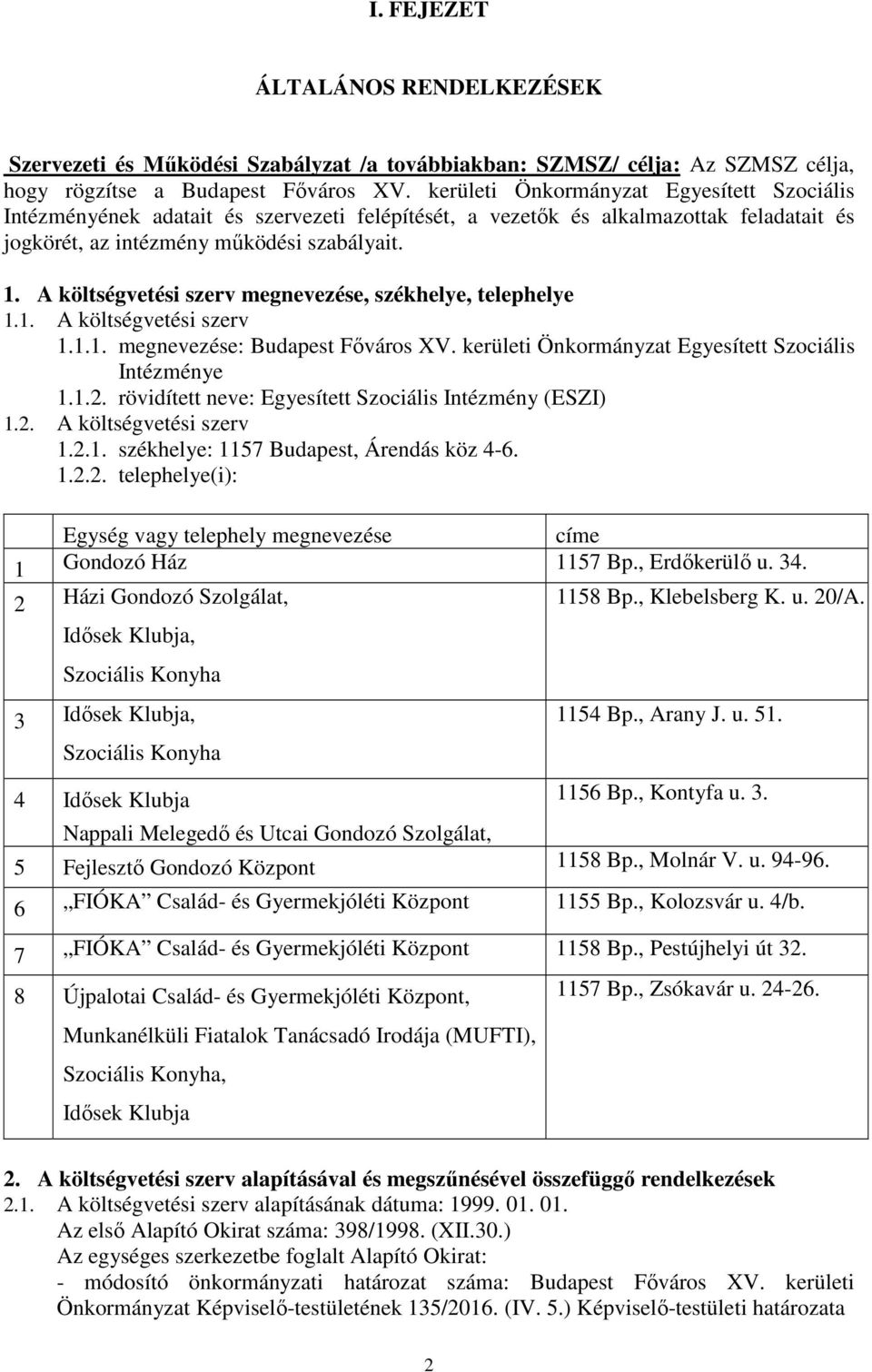 A költségvetési szerv megnevezése, székhelye, telephelye 1.1. A költségvetési szerv 1.1.1. megnevezése: Budapest Főváros XV. kerületi Önkormányzat Egyesített Szociális Intézménye 1.1.2.