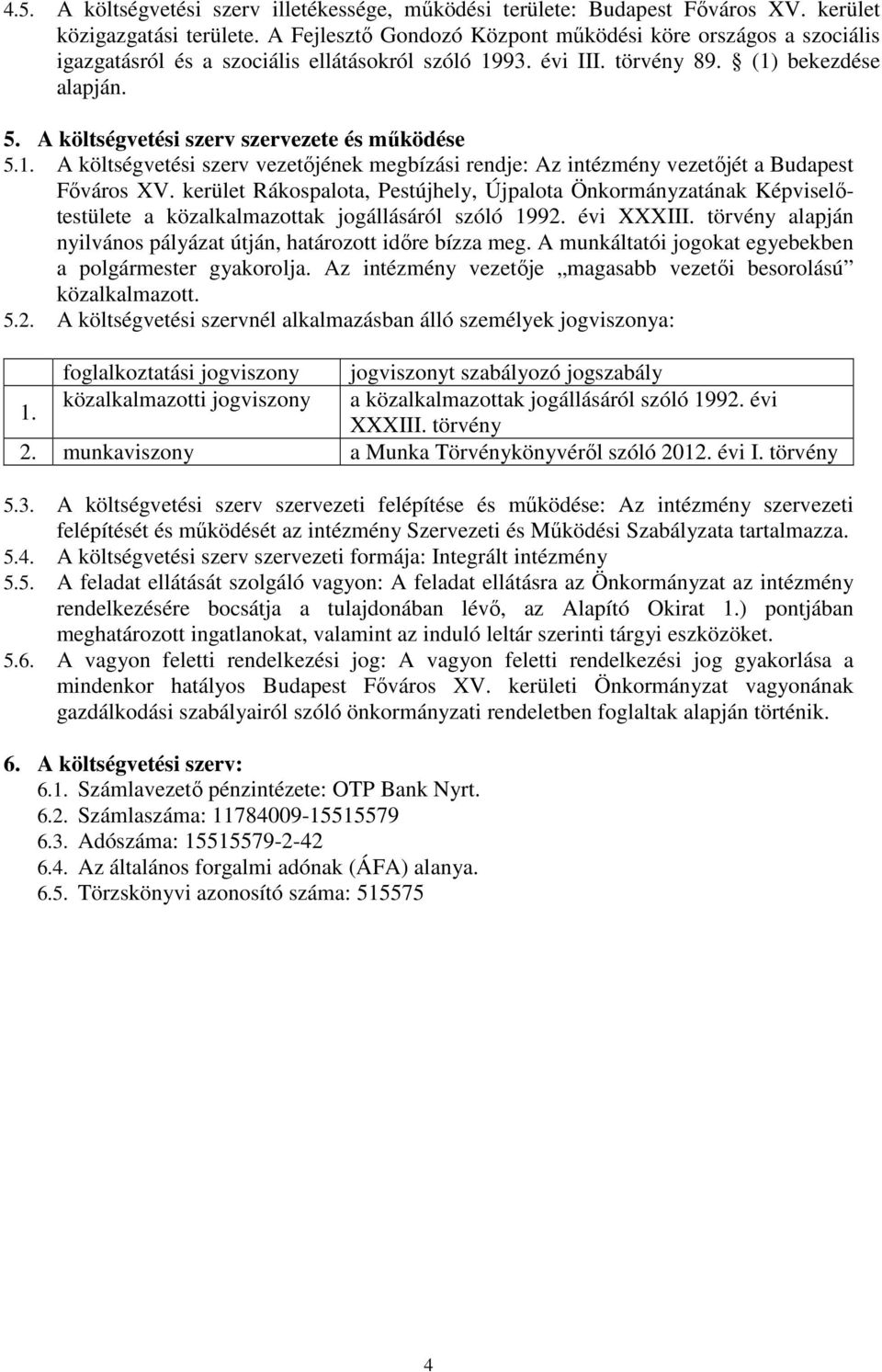 A költségvetési szerv szervezete és működése 5.1. A költségvetési szerv vezetőjének megbízási rendje: Az intézmény vezetőjét a Budapest Főváros XV.