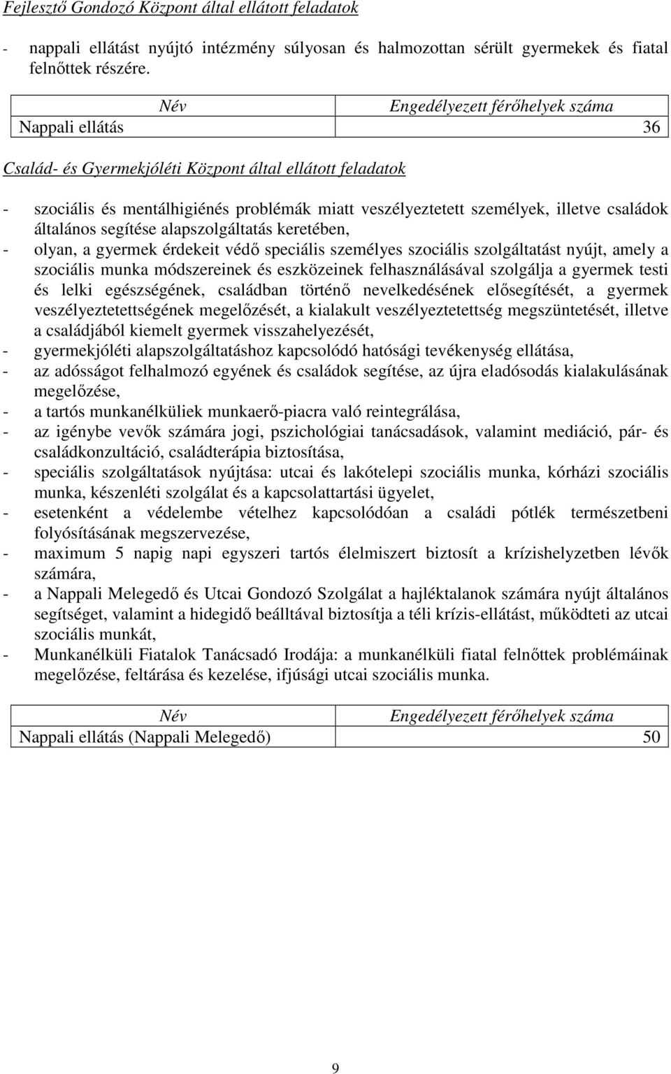 családok általános segítése alapszolgáltatás keretében, - olyan, a gyermek érdekeit védő speciális személyes szociális szolgáltatást nyújt, amely a szociális munka módszereinek és eszközeinek