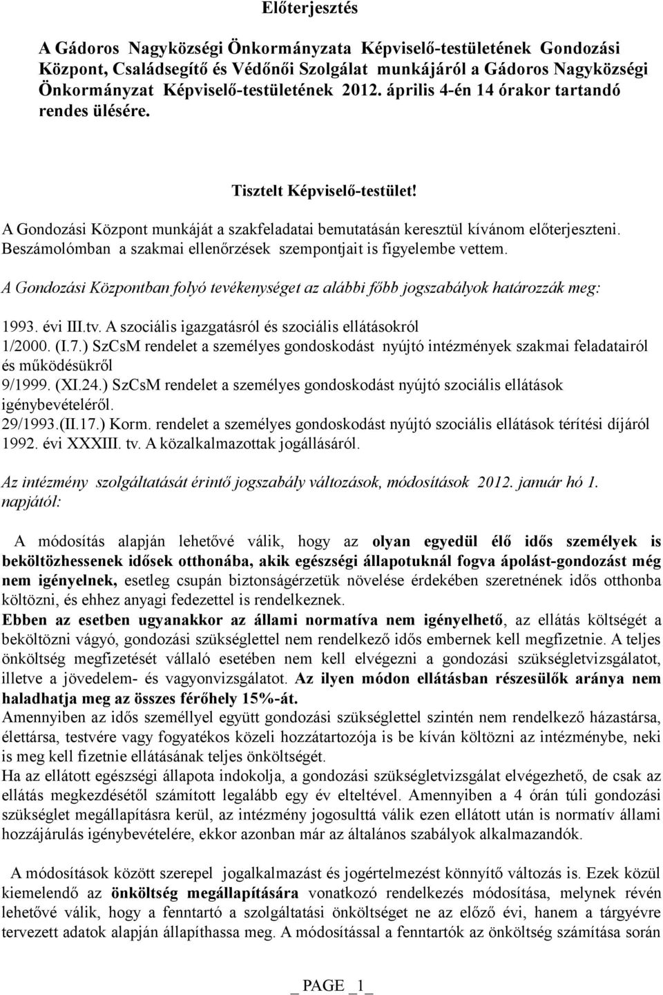 Beszámolómban a szakmai ellenőrzések szempontjait is figyelembe vettem. A Gondozási Központban folyó tevékenységet az alábbi főbb jogszabályok határozzák meg: 1993. évi III.tv.