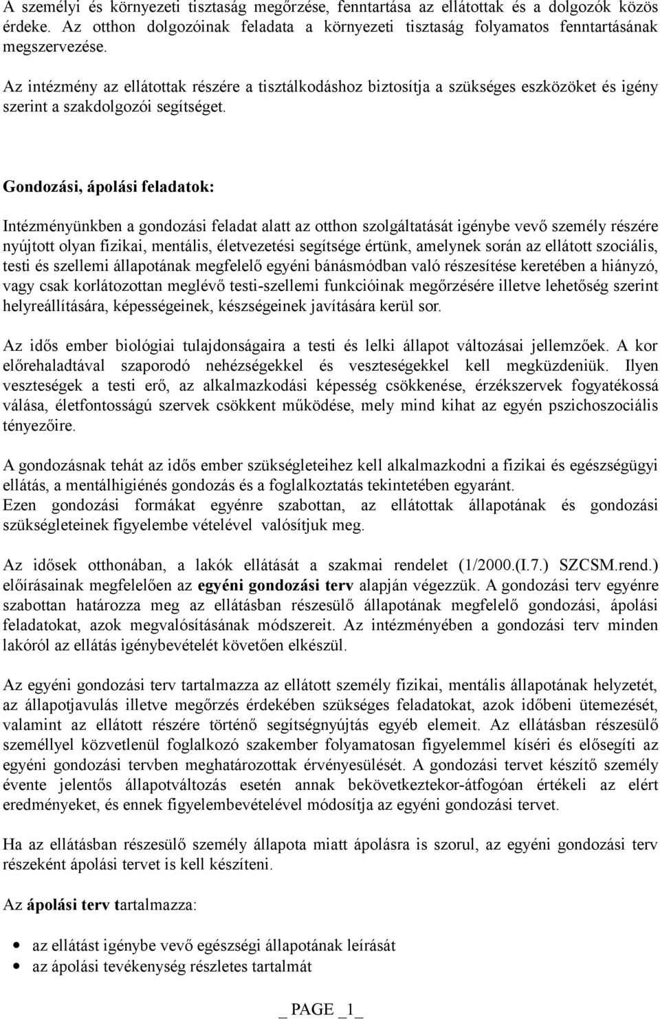 Gondozási, ápolási feladatok: Intézményünkben a gondozási feladat alatt az otthon szolgáltatását igénybe vevő személy részére nyújtott olyan fizikai, mentális, életvezetési segítsége értünk, amelynek