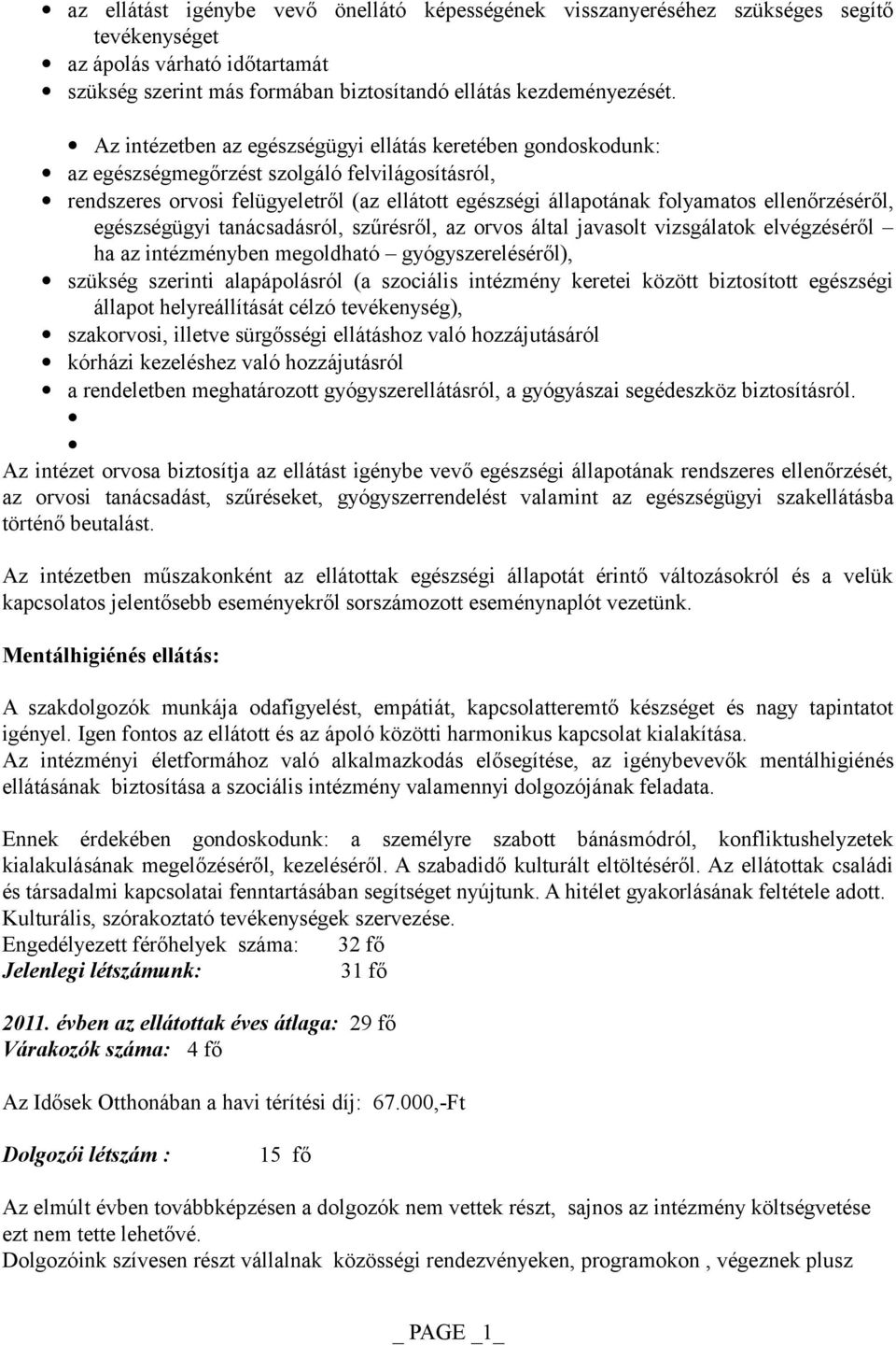 ellenőrzéséről, egészségügyi tanácsadásról, szűrésről, az orvos által javasolt vizsgálatok elvégzéséről ha az intézményben megoldható gyógyszereléséről), szükség szerinti alapápolásról (a szociális