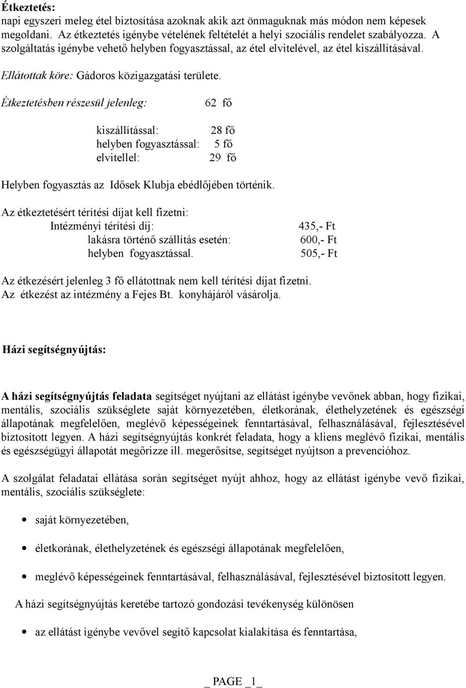 Étkeztetésben részesül jelenleg: kiszállítással: helyben fogyasztással: elvitellel: 62 fő 28 fő 5 fő 29 fő Helyben fogyasztás az Idősek Klubja ebédlőjében történik.