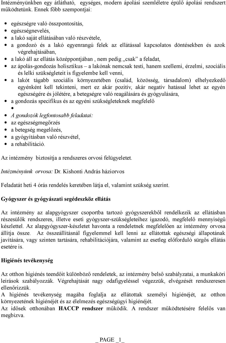 végrehajtásában, a lakó áll az ellátás középpontjában, nem pedig csak a feladat, az ápolás-gondozás holisztikus a lakónak nemcsak testi, hanem szellemi, érzelmi, szociális és lelki szükségleteit is