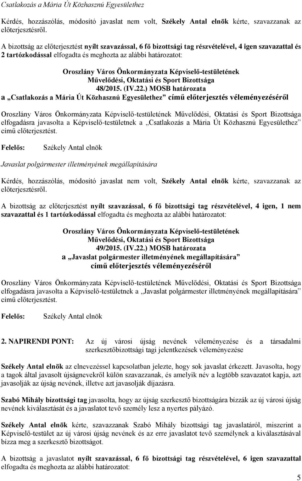 ) MOSB határozata a Csatlakozás a Mária Út Közhasznú Egyesülethez című előterjesztés véleményezéséről elfogadásra javasolta a Képviselő-testületnek a Csatlakozás a Mária Út Közhasznú Egyesülethez