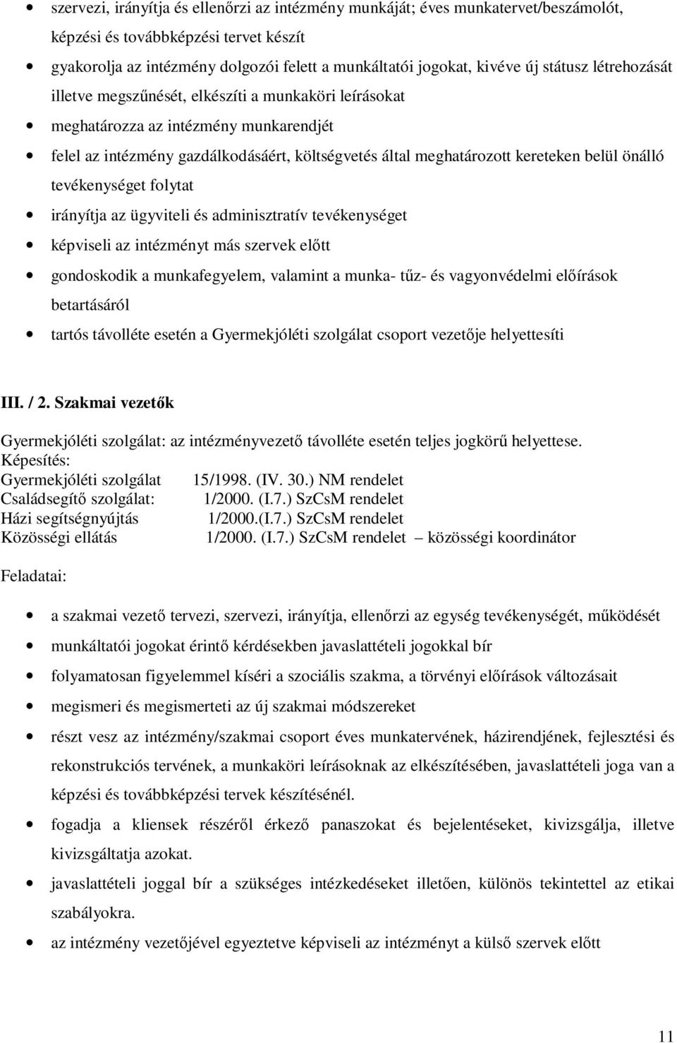 önálló tevékenységet folytat irányítja az ügyviteli és adminisztratív tevékenységet képviseli az intézményt más szervek előtt gondoskodik a munkafegyelem, valamint a munka- tűz- és vagyonvédelmi