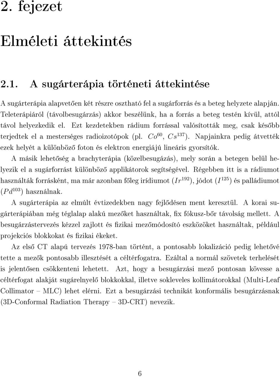 Ezt kezdetekben rádium forrással valósították meg, csak kés bb terjedtek el a mesterséges radioizotópok (pl. Co 60, Cs 137 ).