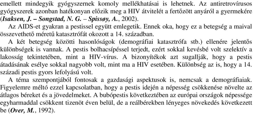 A két betegség közötti hasonlóságok (demográfiai katasztrófa stb.) ellenére jelentős különbségek is vannak.