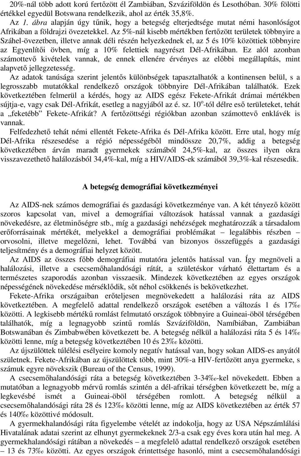 Az 5%-nál kisebb mértékben fertőzött területek többnyire a Száhel-övezetben, illetve annak déli részén helyezkednek el, az 5 és 10% közöttiek többnyire az Egyenlítői övben, míg a 10% felettiek