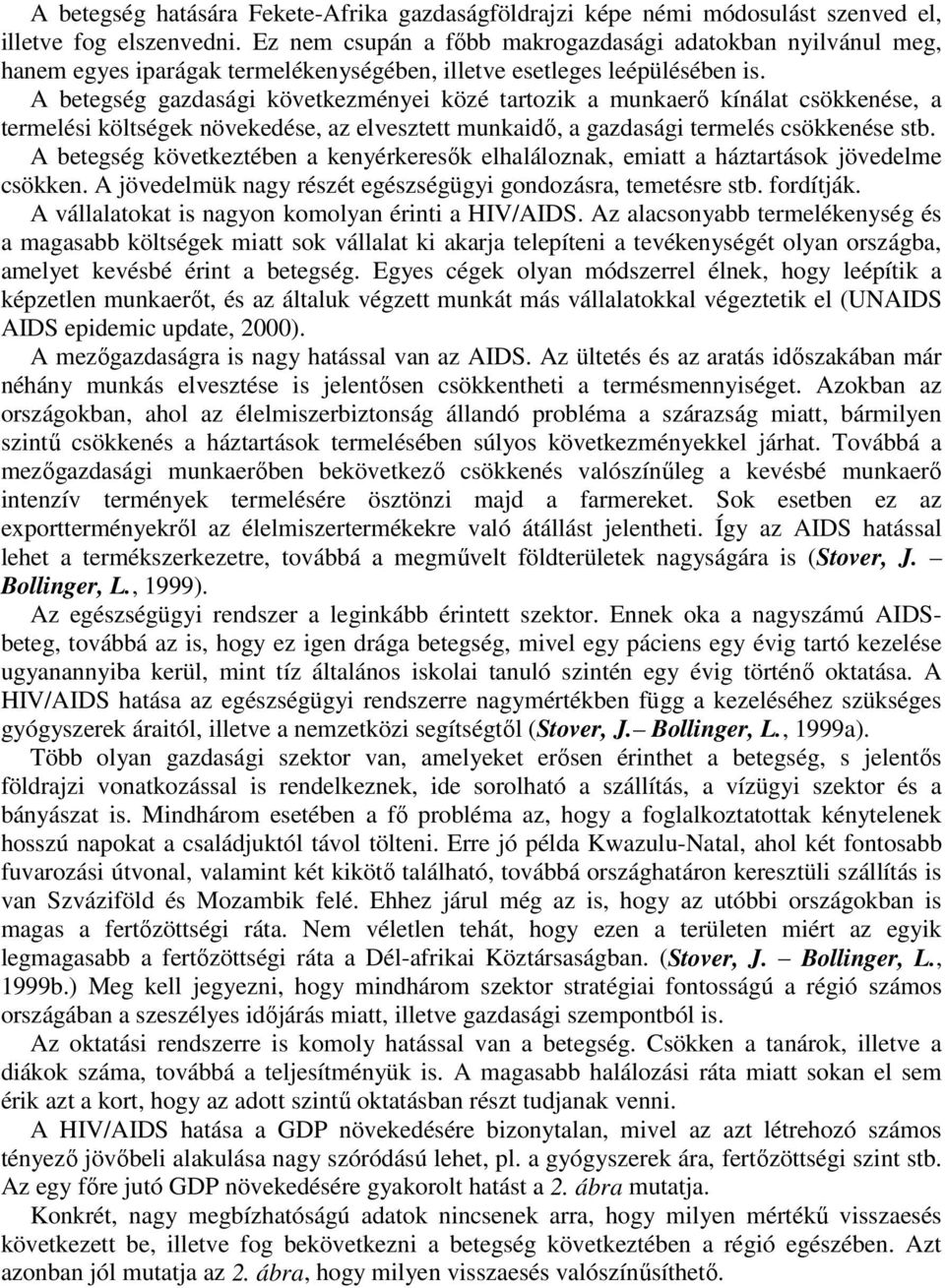 A betegség gazdasági következményei közé tartozik a munkaerő kínálat csökkenése, a termelési költségek növekedése, az elvesztett munkaidő, a gazdasági termelés csökkenése stb.