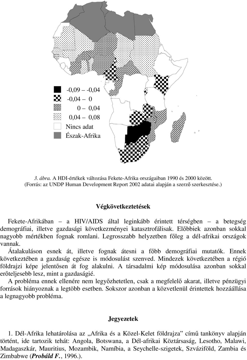 ) Végkövetkeztetések Fekete-Afrikában a HIV/AIDS által leginkább érintett térségben a betegség demográfiai, illetve gazdasági következményei katasztrofálisak.