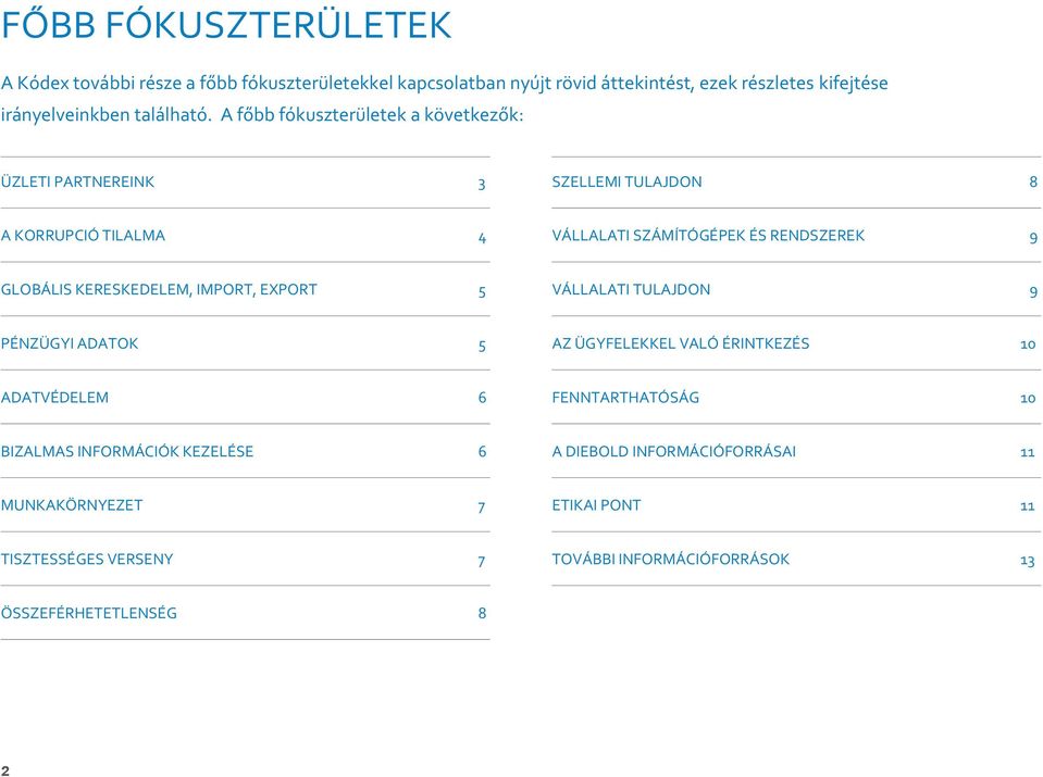 A főbb fókuszterületek a következők: ÜZLETI PARTNEREINK 3 SZELLEMI TULAJDON 8 A KORRUPCIÓ TILALMA 4 VÁLLALATI SZÁMÍTÓGÉPEK ÉS RENDSZEREK 9 GLOBÁLIS