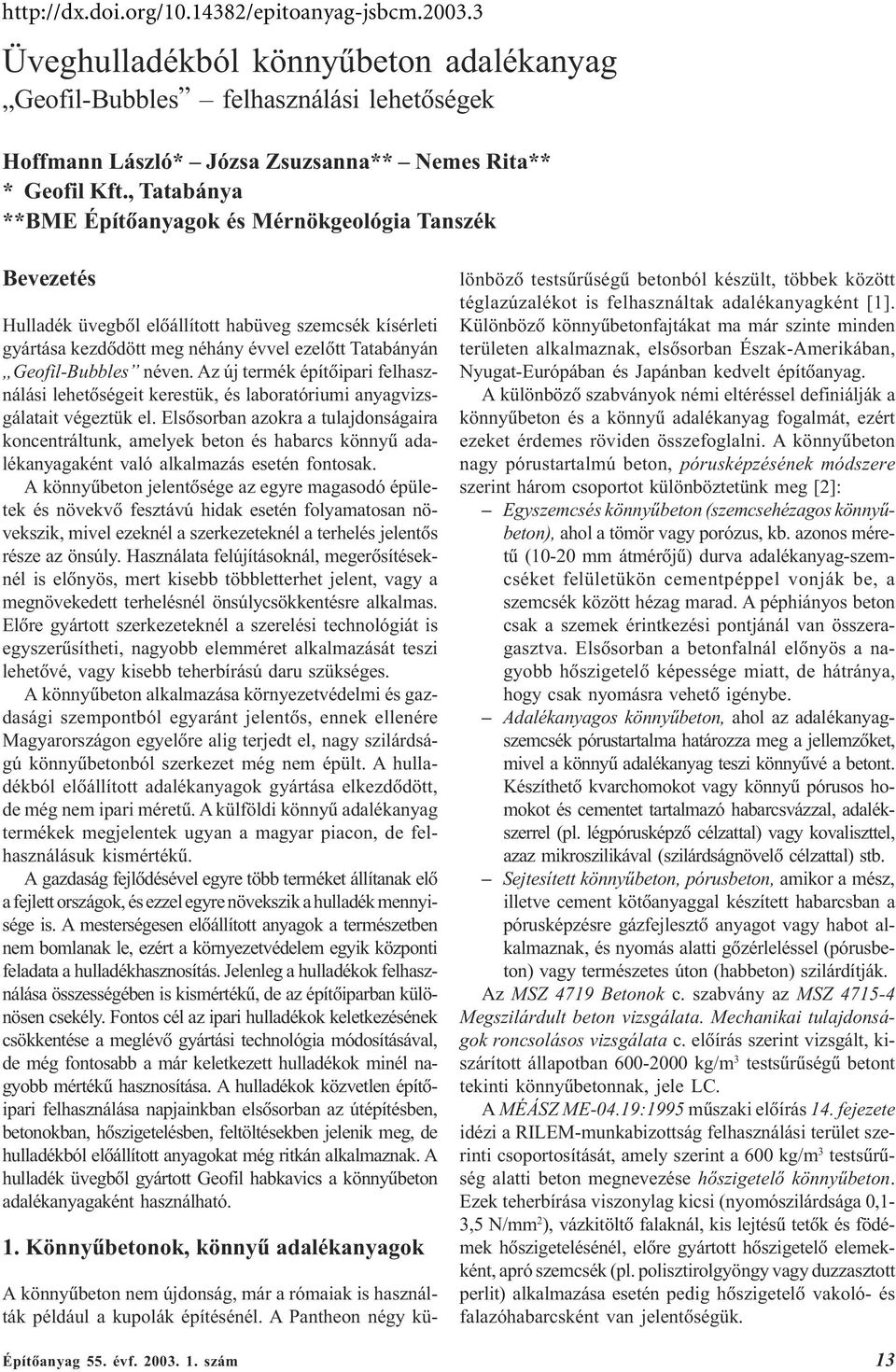 Az új termék építõipari felhasználási lehetõségeit kerestük, és laboratóriumi anyagvizsgálatait végeztük el.