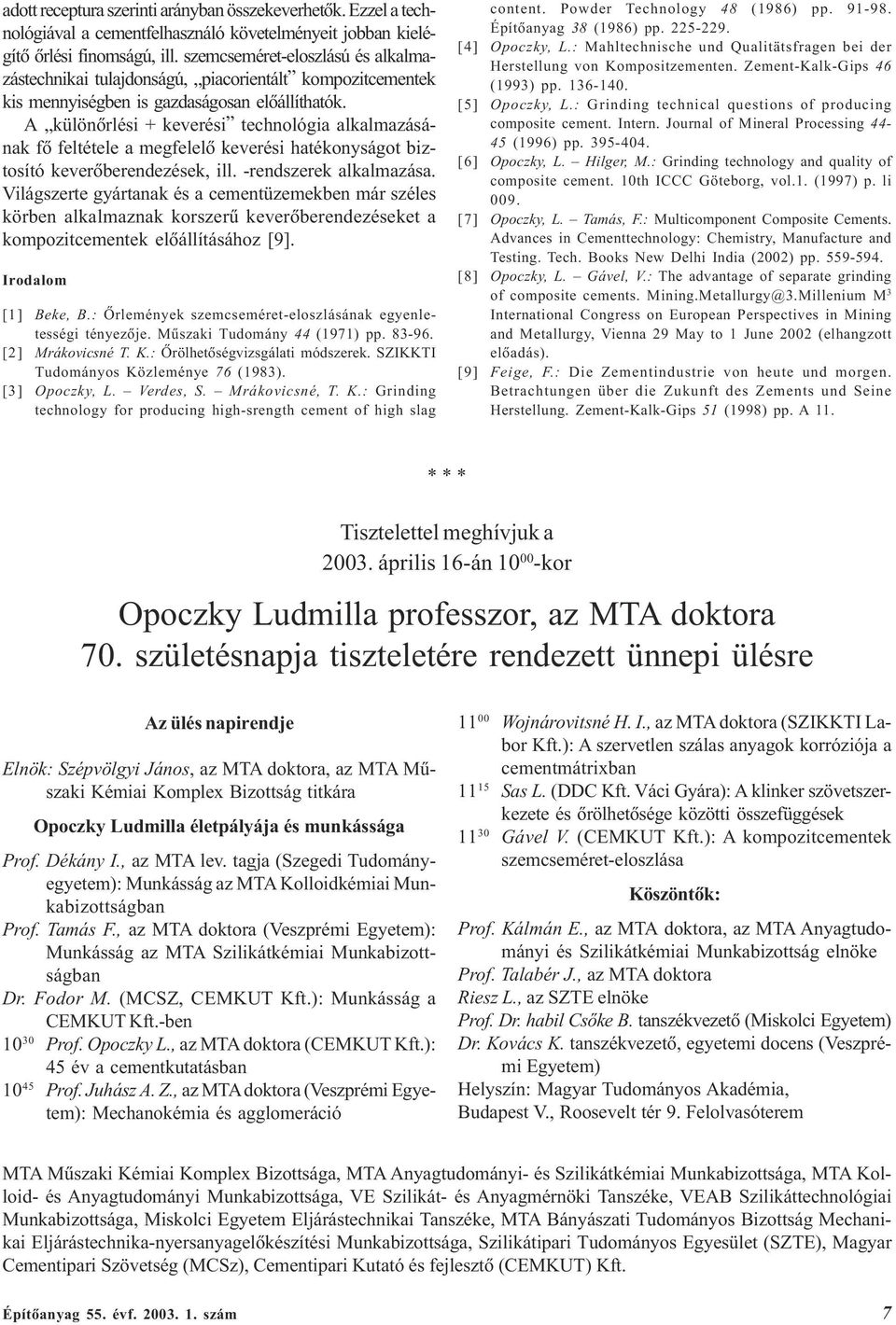 A különõrlési + keverési technológia alkalmazásának fõ feltétele a megfelelõ keverési hatékonyságot biztosító keverõberendezések, ill. -rendszerek alkalmazása.