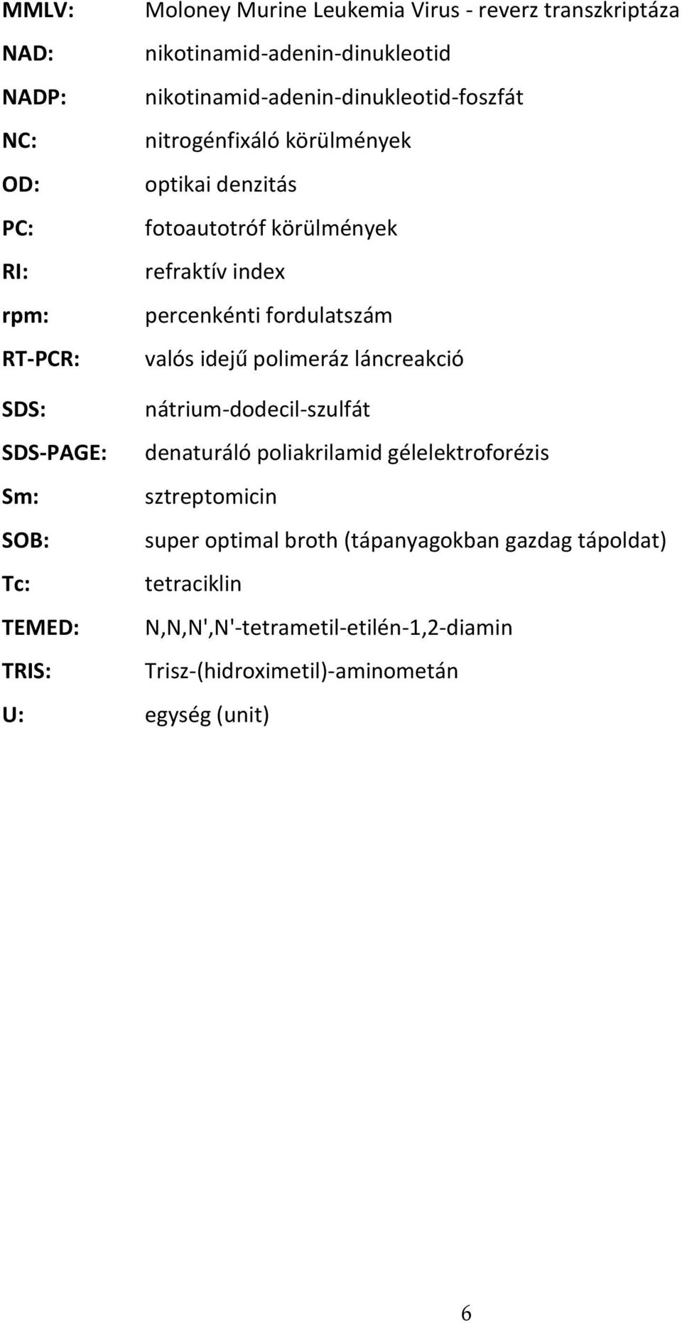 fordulatszám valós idejű polimeráz láncreakció SDS: nátrium-dodecil-szulfát SDS-PAGE: denaturáló poliakrilamid gélelektroforézis Sm: sztreptomicin