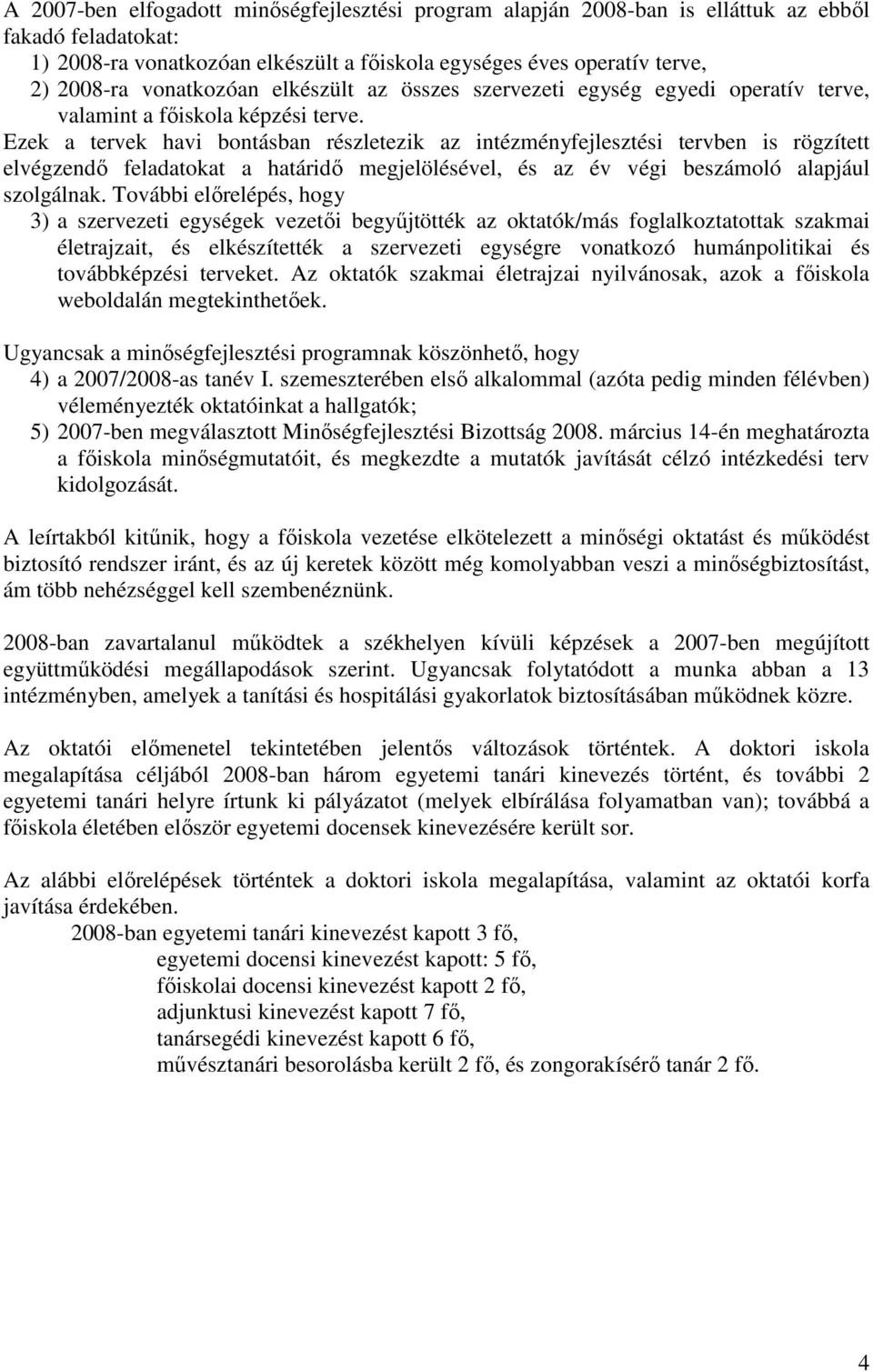 Ezek a tervek havi bontásban részletezik az intézményfejlesztési tervben is rögzített elvégzendő feladatokat a határidő megjelölésével, és az év végi beszámoló alapjául szolgálnak.