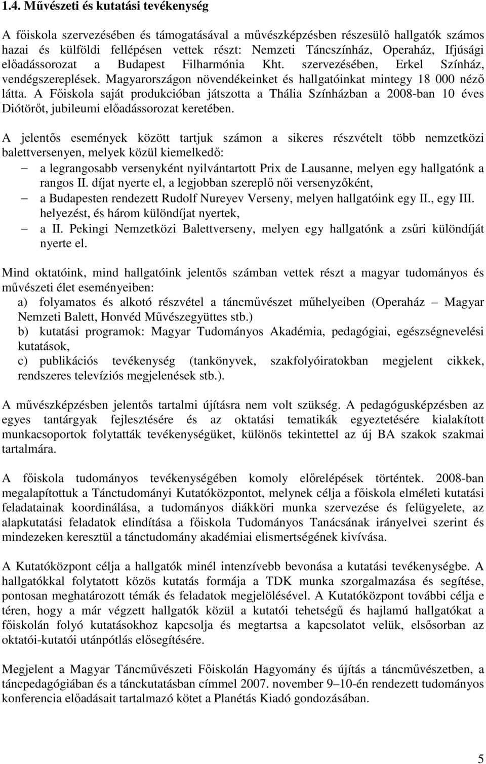 A Főiskola saját produkcióban játszotta a Thália Színházban a 2008-ban 10 éves Diótörőt, jubileumi előadássorozat keretében.