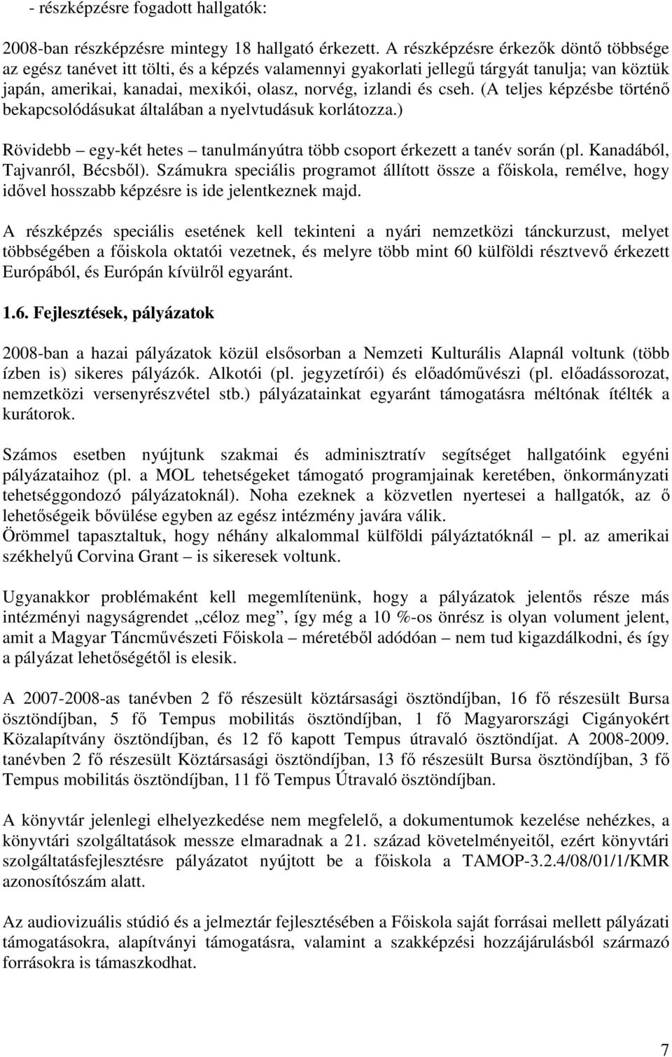 cseh. (A teljes képzésbe történő bekapcsolódásukat általában a nyelvtudásuk korlátozza.) Rövidebb egy-két hetes tanulmányútra több csoport érkezett a tanév során (pl. Kanadából, Tajvanról, Bécsből).