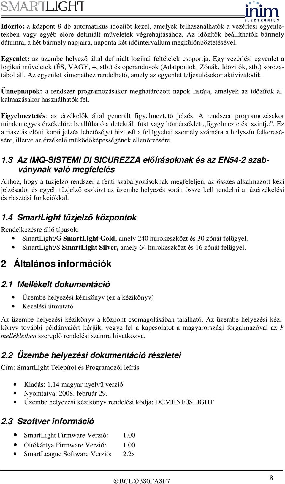 Egy vezérlési egyenlet a logikai műveletek (ÉS, VAGY, +, stb.) és operandusok (Adatpontok, Zónák, Időzítők, stb.) sorozatából áll.