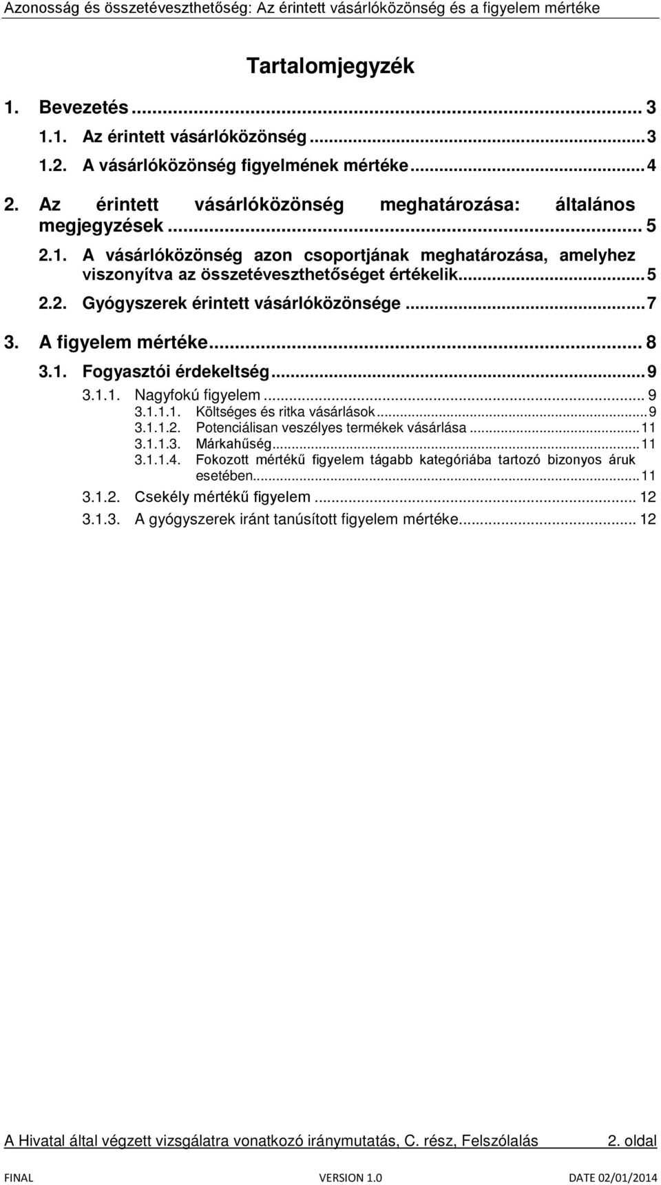 .. 9 3.1.1. Nagyfokú figyelem... 9 3.1.1.1. Költséges és ritka vásárlások... 9 3.1.1.2. Potenciálisan veszélyes termékek vásárlása... 11 3.1.1.3. Márkahűség... 11 3.1.1.4.