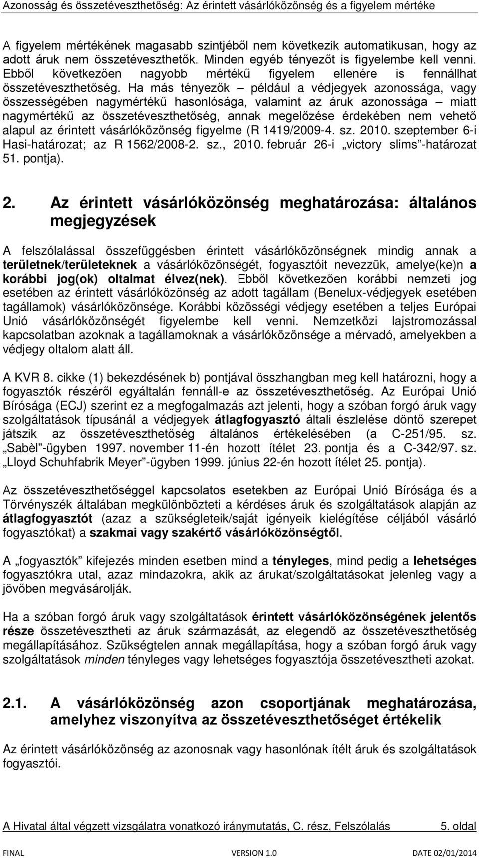 Ha más tényezők például a védjegyek azonossága, vagy összességében nagymértékű hasonlósága, valamint az áruk azonossága miatt nagymértékű az összetéveszthetőség, annak megelőzése érdekében nem vehető