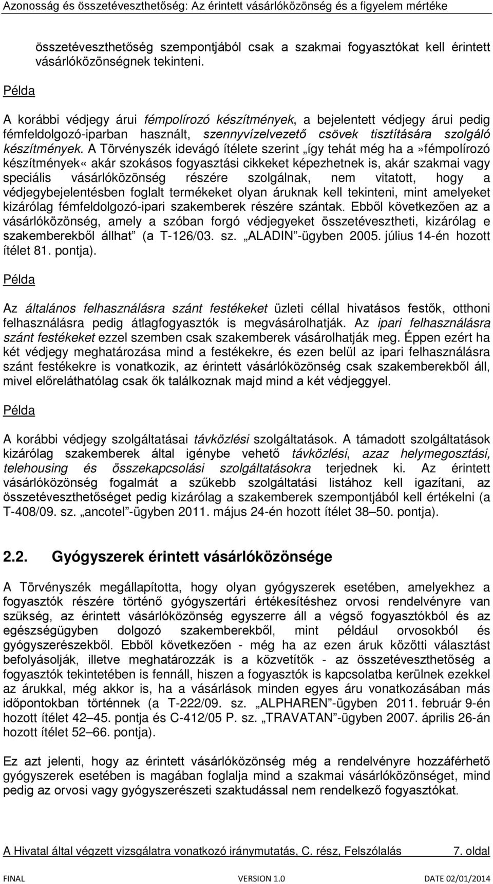 A Törvényszék idevágó ítélete szerint így tehát még ha a»fémpolírozó készítmények«akár szokásos fogyasztási cikkeket képezhetnek is, akár szakmai vagy speciális vásárlóközönség részére szolgálnak,