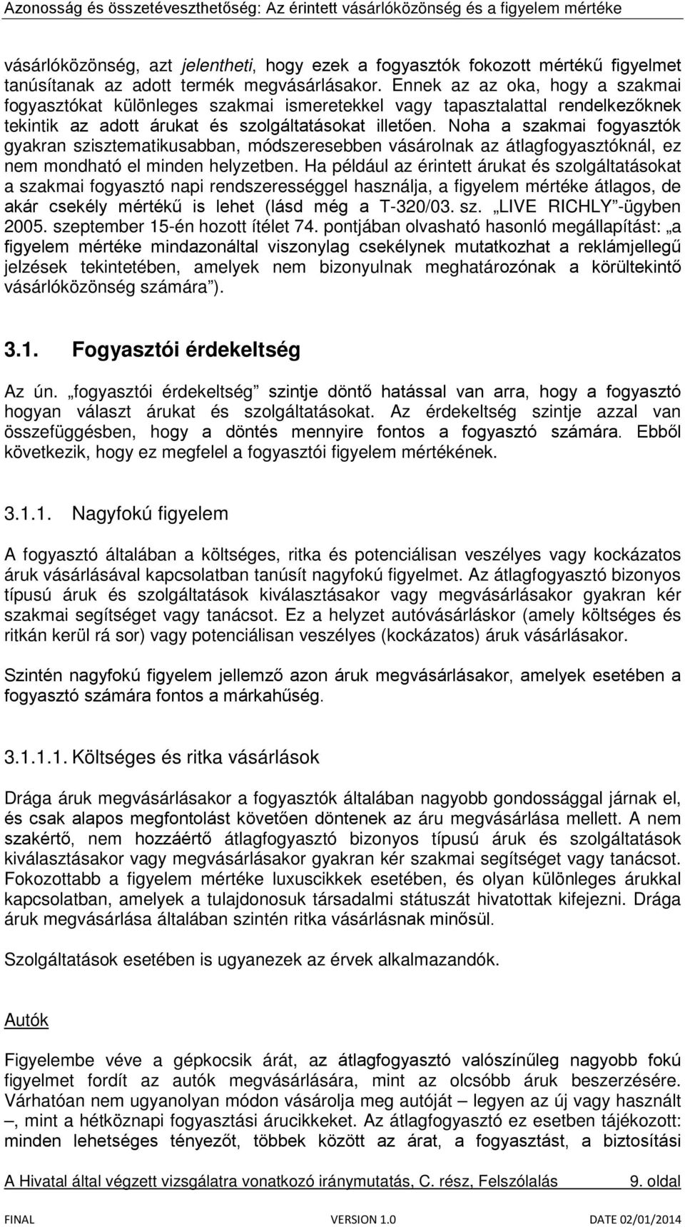 Noha a szakmai fogyasztók gyakran szisztematikusabban, módszeresebben vásárolnak az átlagfogyasztóknál, ez nem mondható el minden helyzetben.