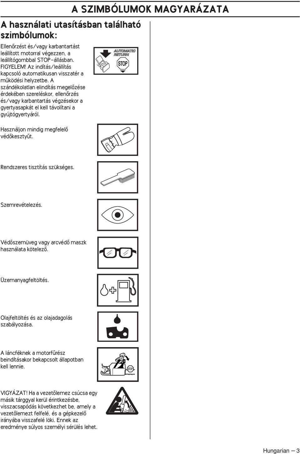 A szándékolatlan elindítás megelœzése érdekében szereléskor, ellenœrzés és/vagy karbantartás végzésekor a gyertyasapkát el kell távolítani a gyújtógyertyáról. Használjon mindig megfelelœ védœkesztyıt.