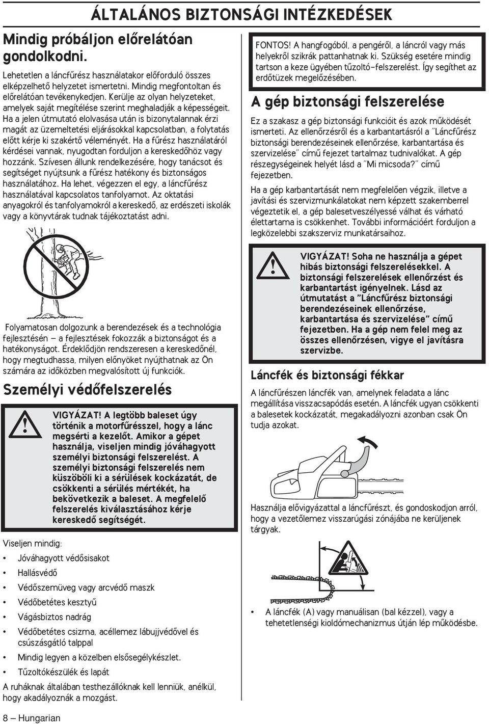 Ha a jelen útmutató elolvasása után is bizonytalannak érzi magát az üzemeltetési eljárásokkal kapcsolatban, a folytatás elœtt kérje ki szakértœ véleményét.