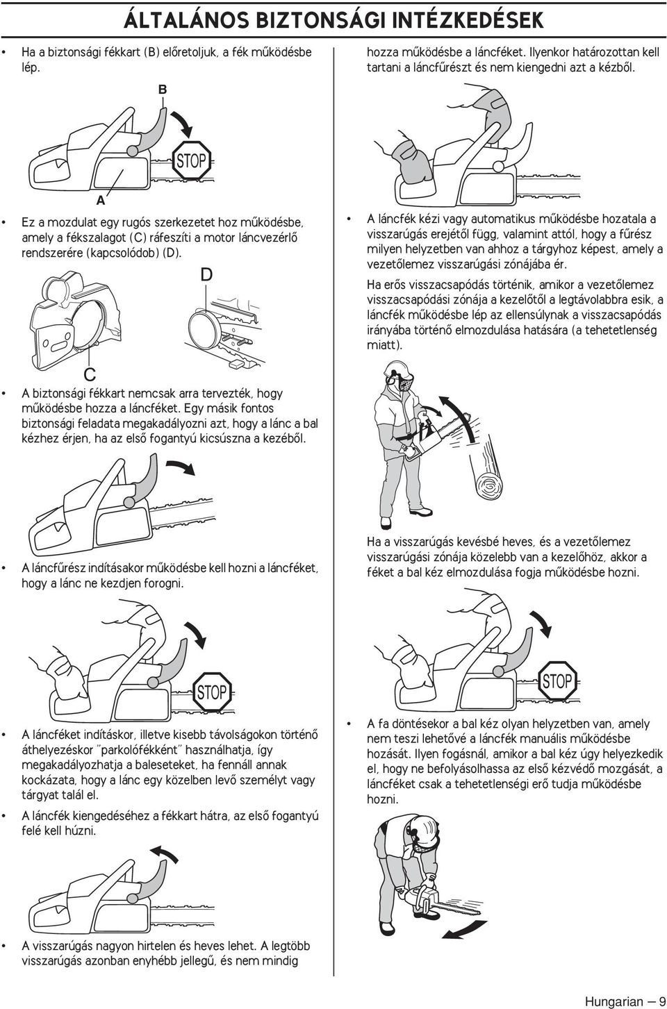 A Ez a mozdulat egy rugós szerkezetet hoz mıködésbe, amely a fékszalagot (C) ráfeszíti a motor láncvezérlœ rendszerére (kapcsolódob) (D).