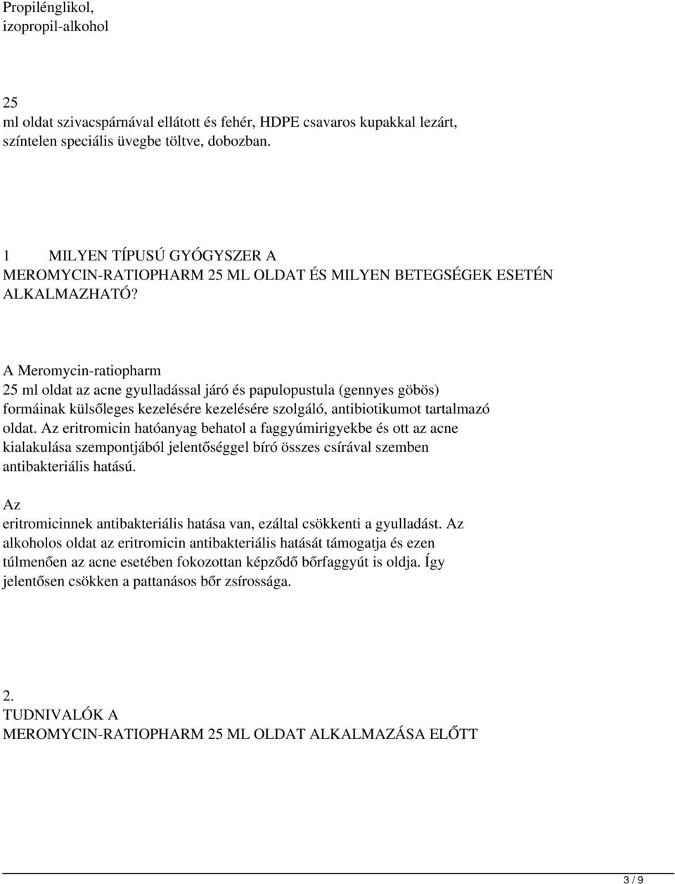 Meromycin-ratiopharm 25 ml oldat az acne gyulladással járó és papulopustula (gennyes göbös) formáinak külsőleges kezelésére kezelésére szolgáló, antibiotikumot tartalmazó oldat.