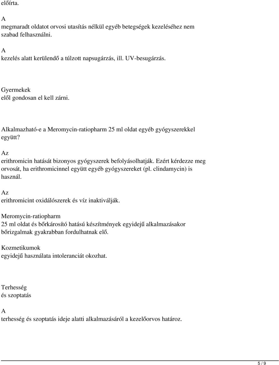 Ezért kérdezze meg orvosát, ha erithromicinnel együtt egyéb gyógyszereket (pl. clindamycin) is használ. z erithromicint oxidálószerek és víz inaktiválják.