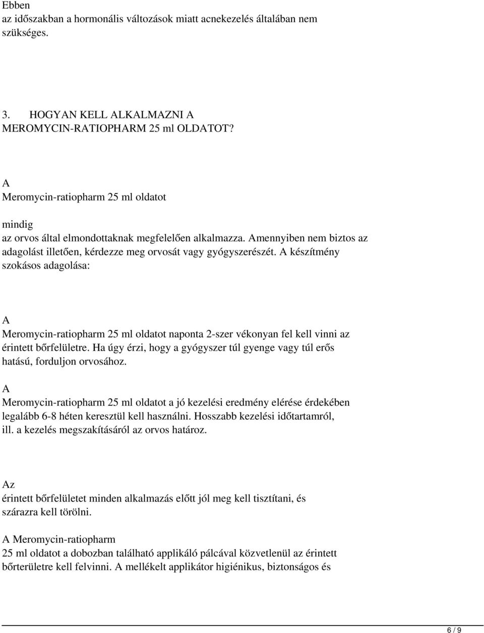 készítmény szokásos adagolása: Meromycin-ratiopharm 25 ml oldatot naponta 2-szer vékonyan fel kell vinni az érintett bőrfelületre.