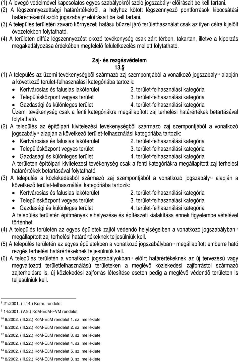 (3) A település területén zavaró környezeti hatású bűzzel járó területhasználat csak az ilyen célra kijelölt övezetekben folytatható.