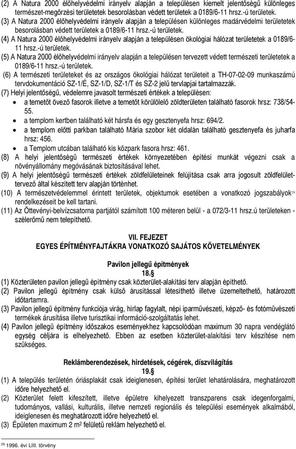 (4) A Natura 2000 élőhelyvédelmi irányelv alapján a településen ökológiai hálózat területetek a 0189/6-11 hrsz.-ú területek.