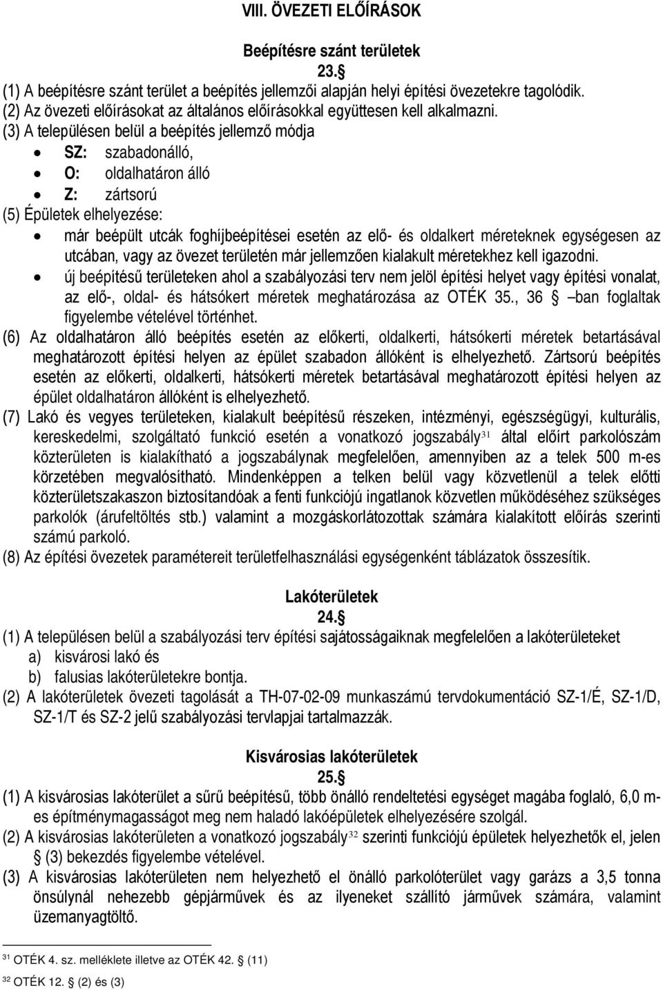 (3) A településen belül a beépítés jellemző módja SZ: szabadonálló, O: oldalhatáron álló Z: zártsorú (5) Épületek elhelyezése: már beépült utcák foghíjbeépítései esetén az elő- és oldalkert