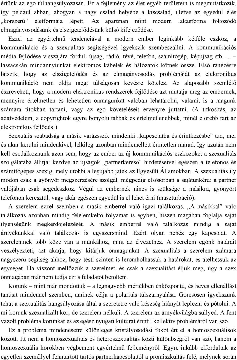 Az apartman mint modern lakásforma fokozódó elmagányosodásunk és elszigetelődésünk külső kifejeződése.