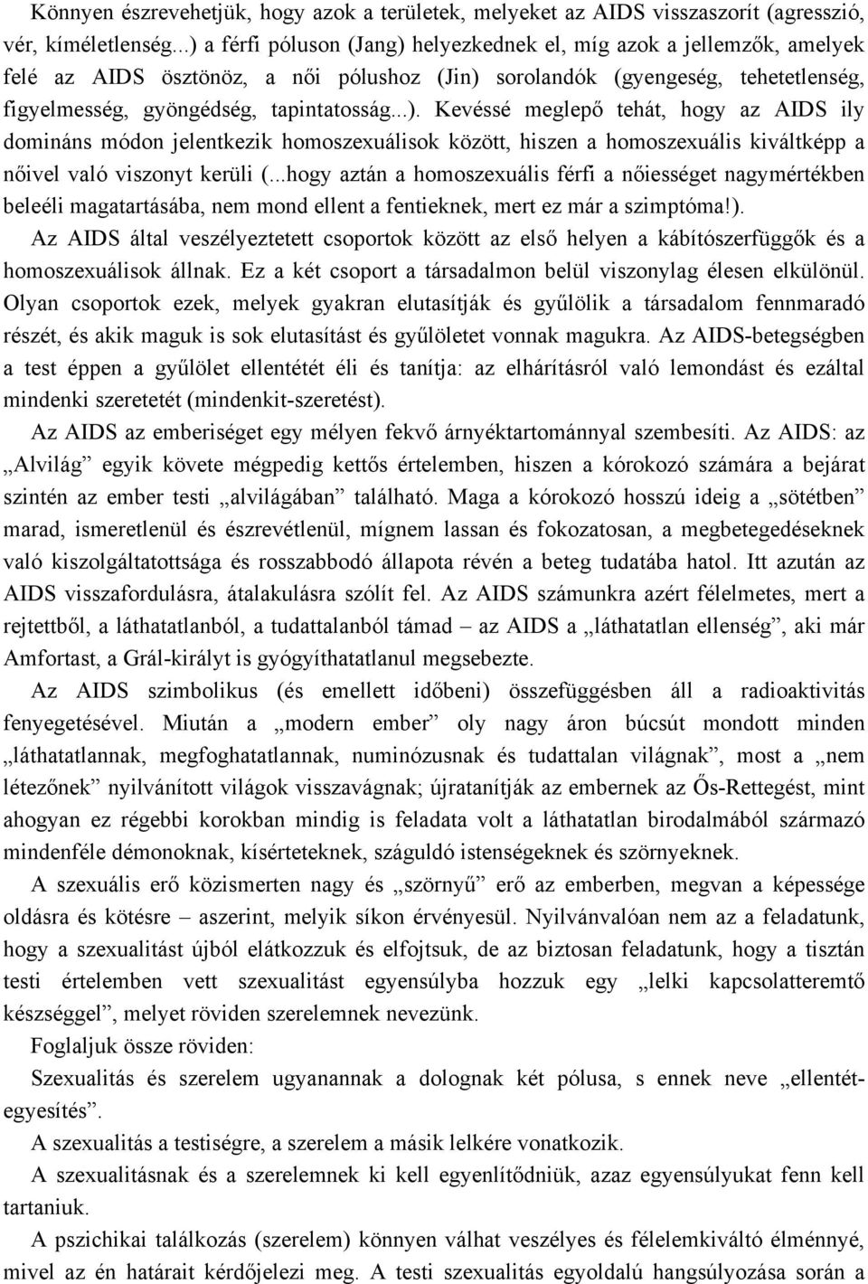 ..hogy aztán a homoszexuális férfi a nőiességet nagymértékben beleéli magatartásába, nem mond ellent a fentieknek, mert ez már a szimptóma!).