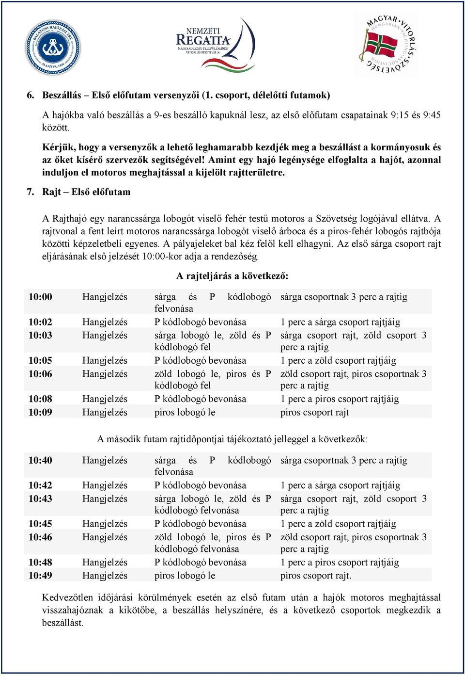 Amint egy hajó legénysége elfoglalta a hajót, azonnal induljon el motoros meghajtással a kijelölt rajtterületre. 7.