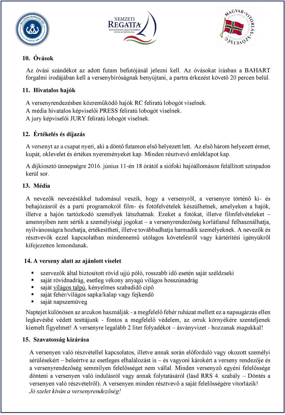 12. Értékelés és díjazás A versenyt az a csapat nyeri, aki a döntő futamon első helyezett lett. Az első három helyezett érmet, kupát, oklevelet és értékes nyereményeket kap.