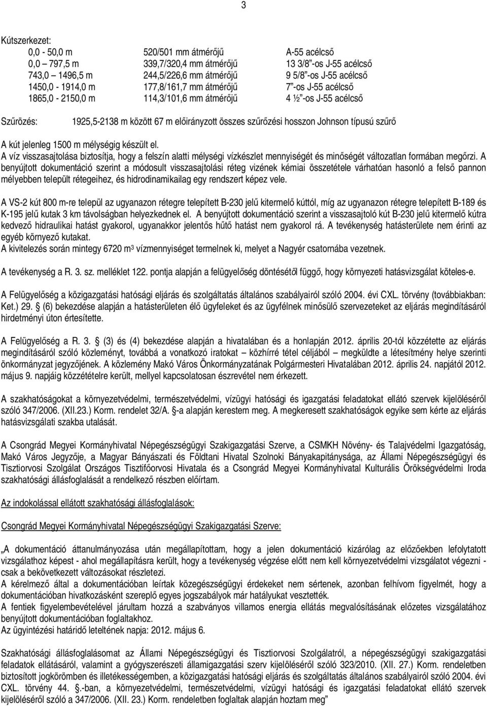 mélységig készült el. A víz visszasajtolása biztosítja, hogy a felszín alatti mélységi vízkészlet mennyiségét és min ségét változatlan formában meg rzi.